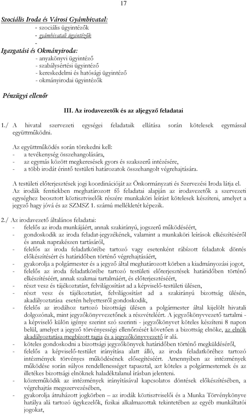 Az együttmőködés során törekedni kell: - a tevékenység összehangolására, - az egymás között megkeresések gyors és szakszerő intézésére, - a több irodát érintı testületi határozatok összehangolt