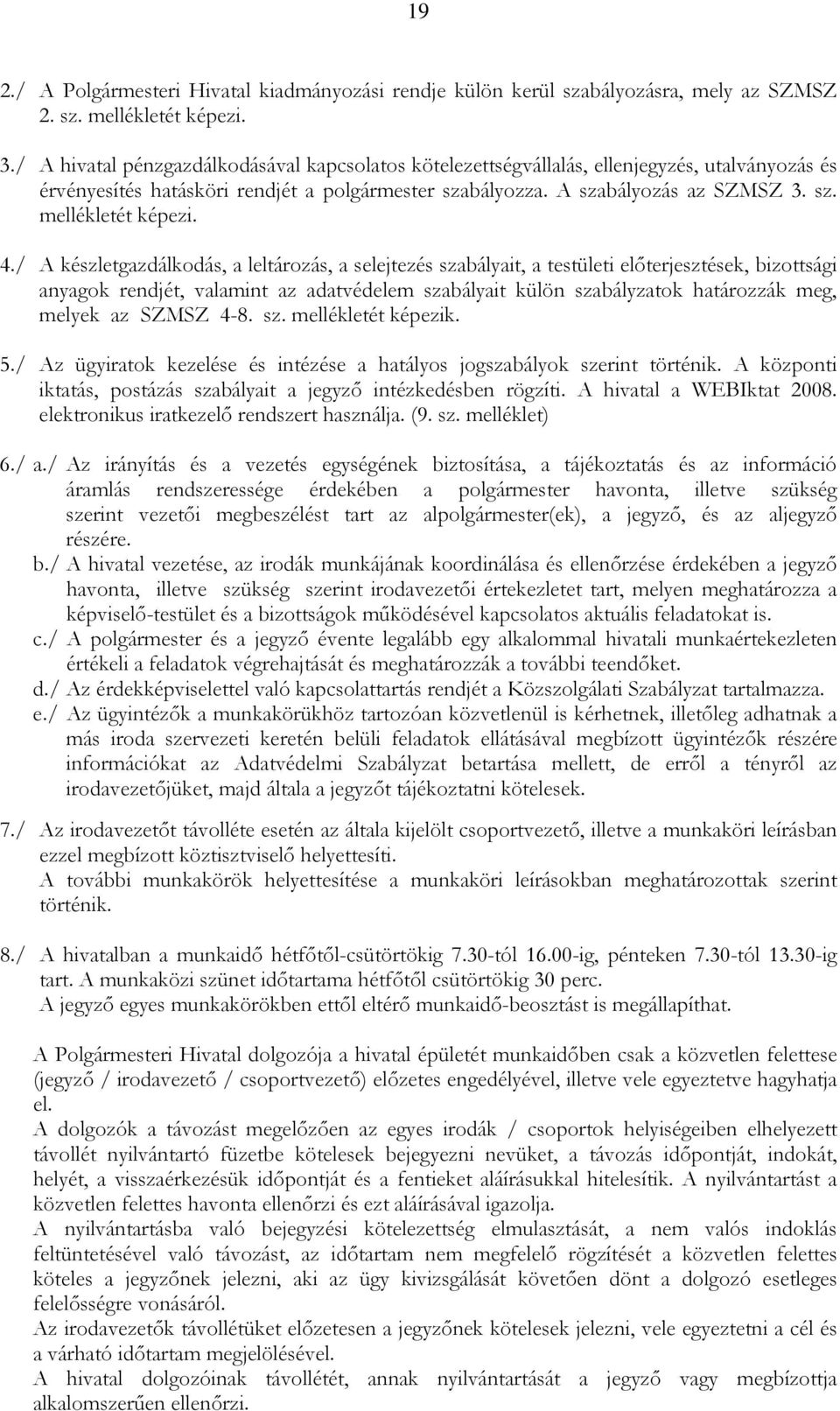 4./ A készletgazdálkodás, a leltározás, a selejtezés szabályait, a testületi elıterjesztések, bizottsági anyagok rendjét, valamint az adatvédelem szabályait külön szabályzatok határozzák meg, melyek