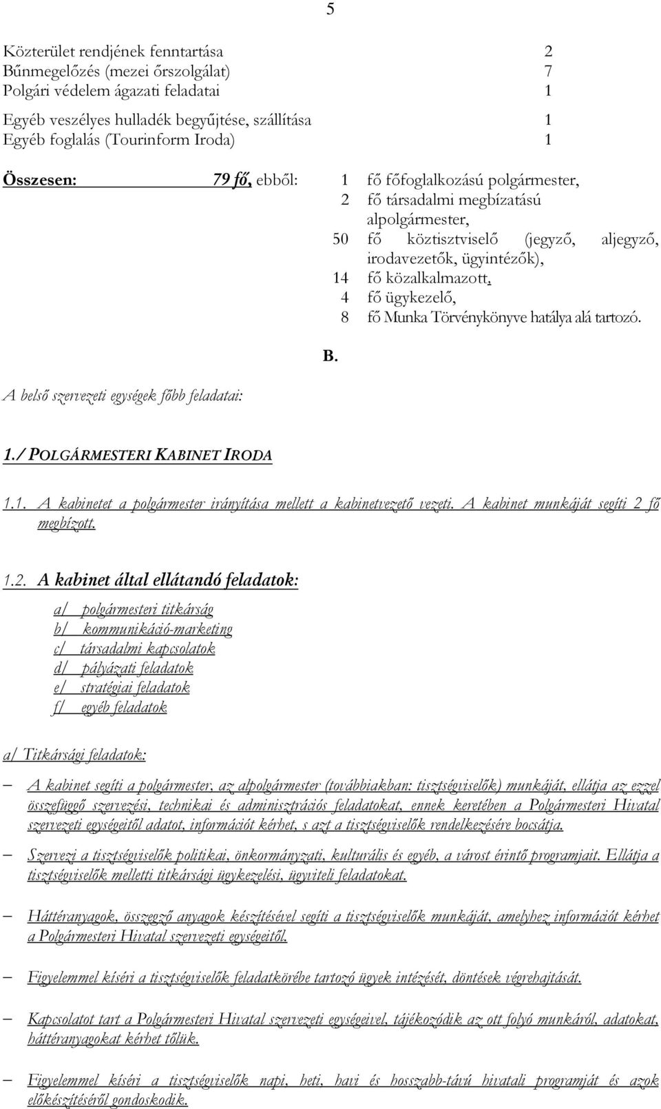 ügykezelı, 8 fı Munka Törvénykönyve hatálya alá tartozó. A belsı szervezeti egységek fıbb feladatai: B. 1./ POLGÁRMESTERI KABINET IRODA 1.1. A kabinetet a polgármester irányítása mellett a kabinetvezetı vezeti.