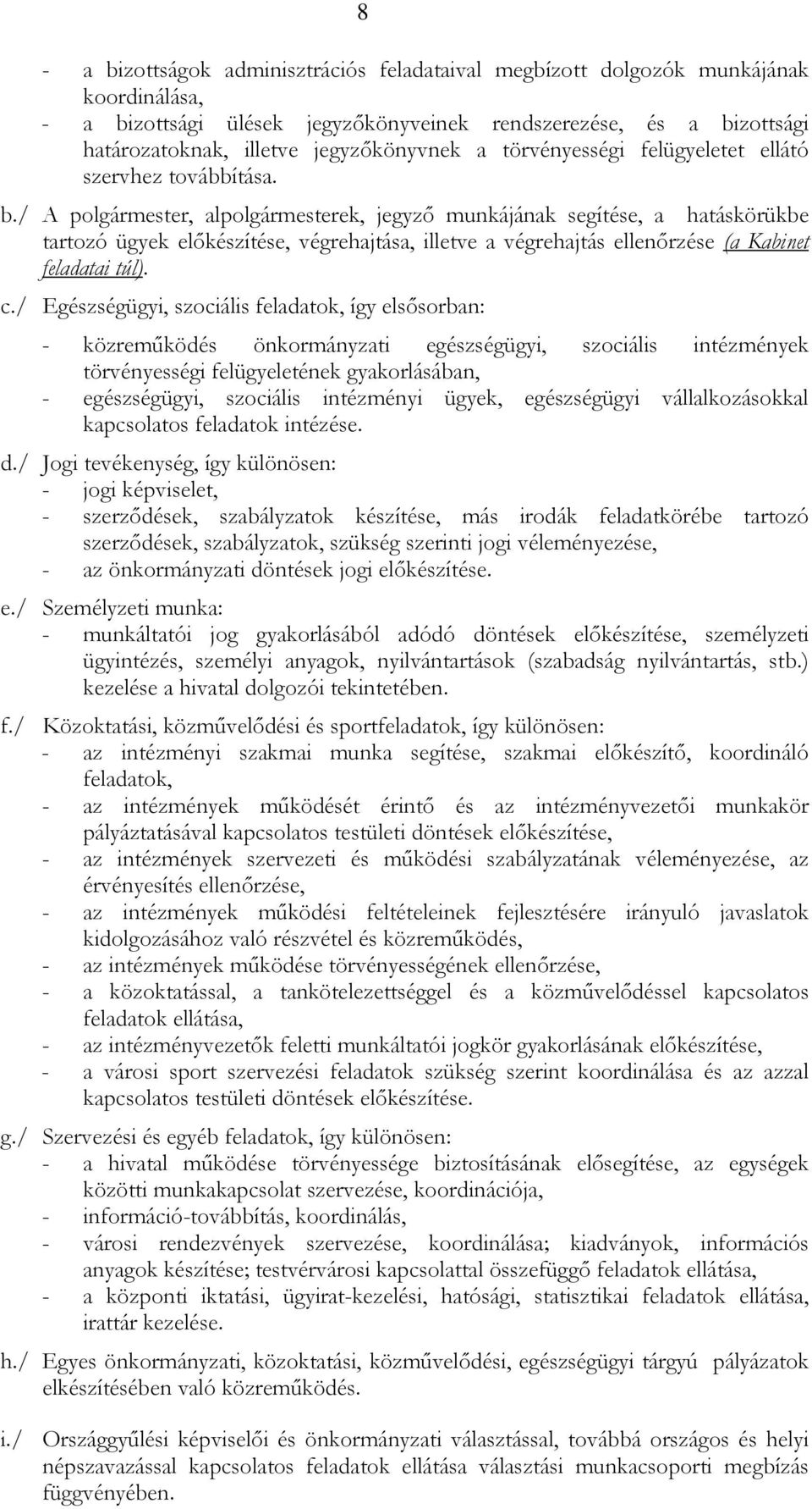 / A polgármester, alpolgármesterek, jegyzı munkájának segítése, a hatáskörükbe tartozó ügyek elıkészítése, végrehajtása, illetve a végrehajtás ellenırzése (a Kabinet feladatai túl). c.