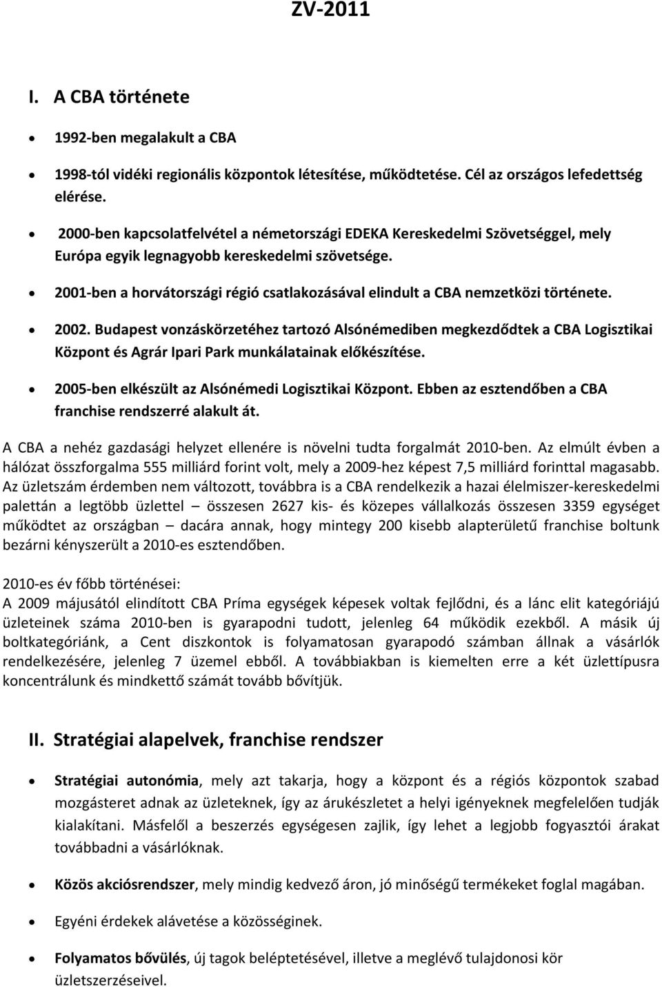 2001-ben a horvátországi régió csatlakozásával elindult a CBA nemzetközi története. 2002.