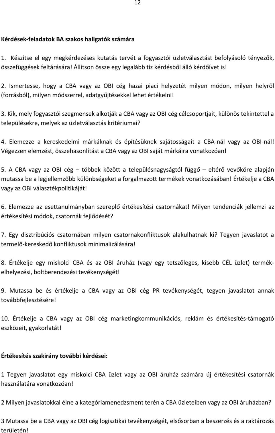 Ismertesse, hogy a CBA vagy az OBI cég hazai piaci helyzetét milyen módon, milyen helyről (forrásból), milyen módszerrel, adatgyűjtésekkel lehet értékelni! 3.