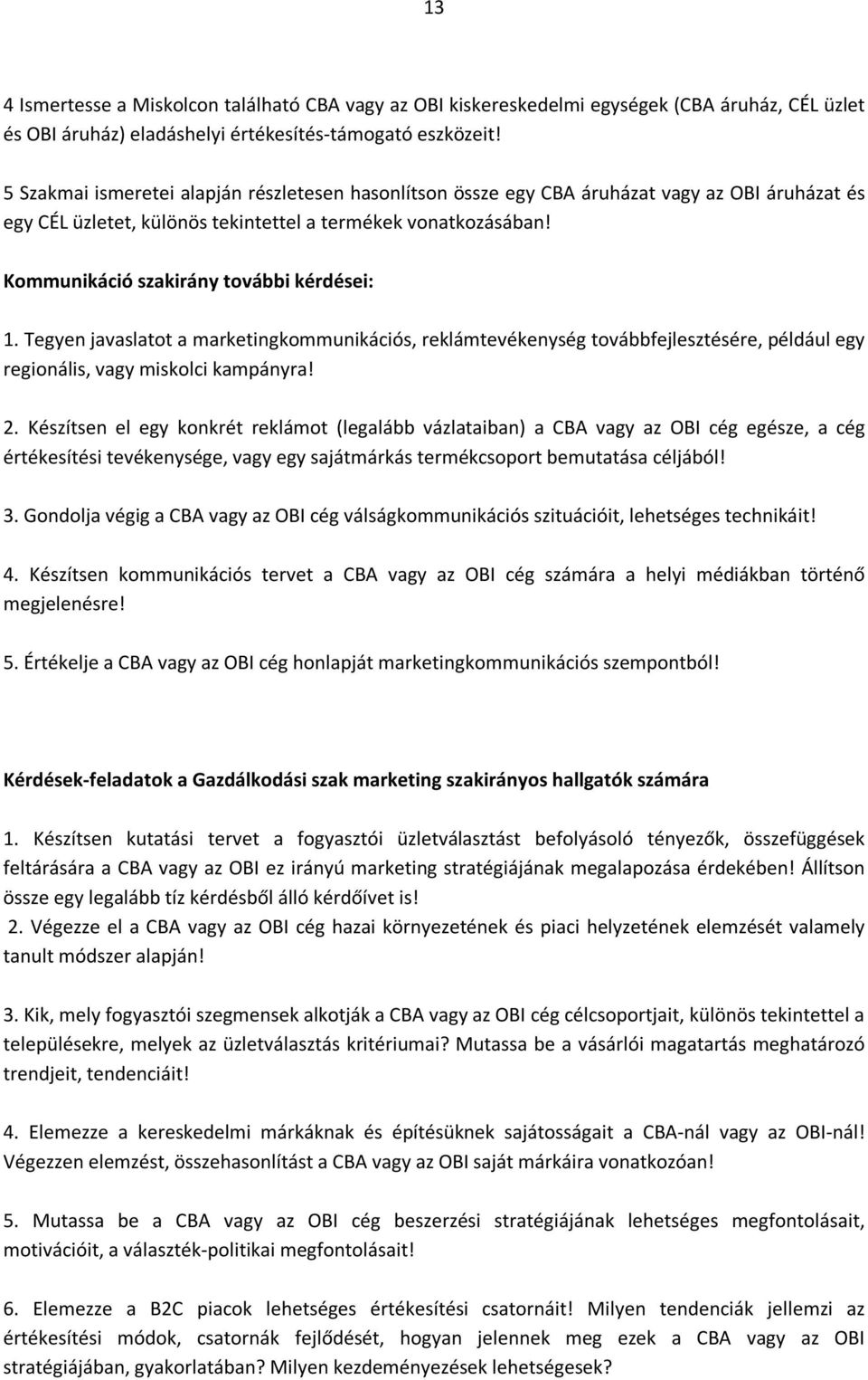 Kommunikáció szakirány további kérdései: 1. Tegyen javaslatot a marketingkommunikációs, reklámtevékenység továbbfejlesztésére, például egy regionális, vagy miskolci kampányra! 2.