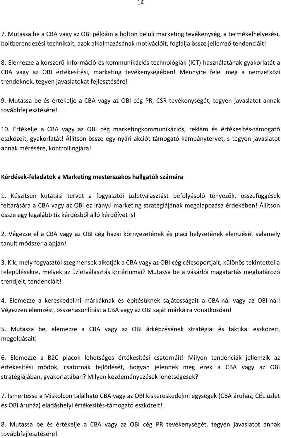 Mennyire felel meg a nemzetközi trendeknek, tegyen javaslatokat fejlesztésére! 9. Mutassa be és értékelje a CBA vagy az OBI cég PR, CSR tevékenységét, tegyen javaslatot annak továbbfejlesztésére! 10.