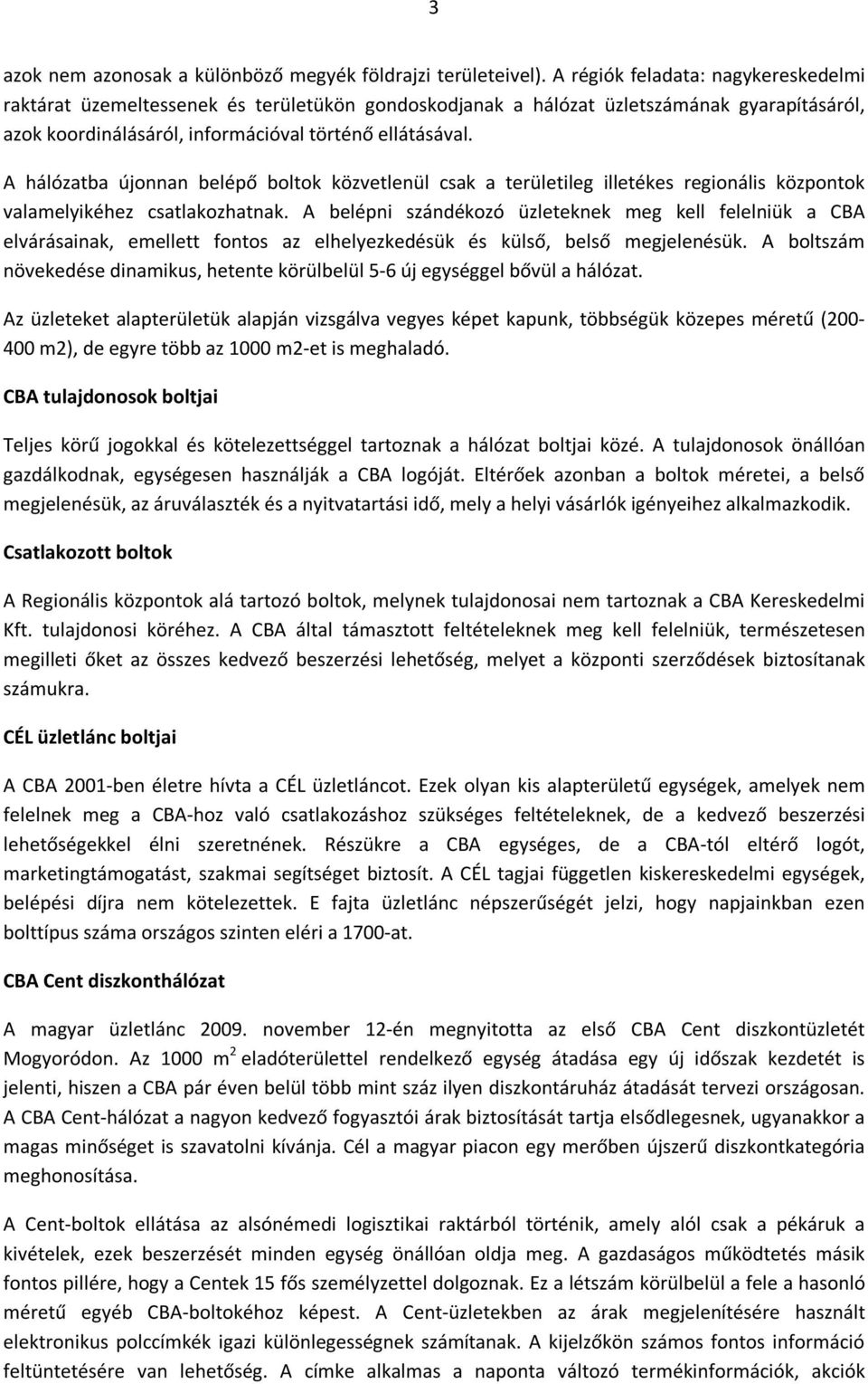 A hálózatba újonnan belépő boltok közvetlenül csak a területileg illetékes regionális központok valamelyikéhez csatlakozhatnak.