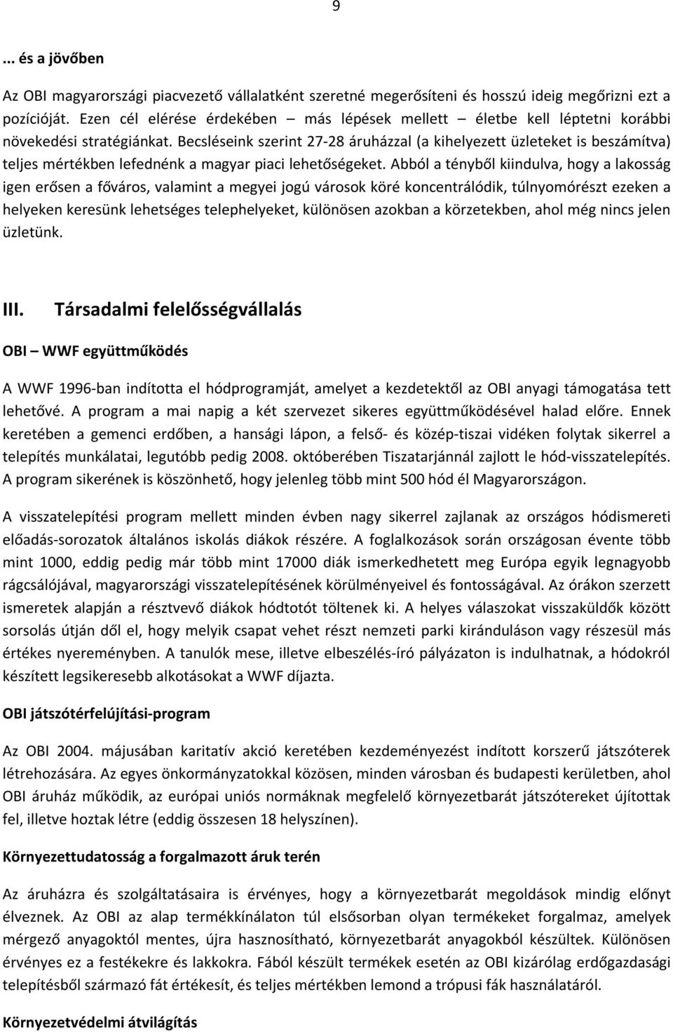 Becsléseink szerint 27-28 áruházzal (a kihelyezett üzleteket is beszámítva) teljes mértékben lefednénk a magyar piaci lehetőségeket.