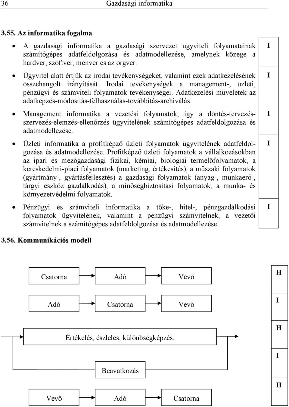 Ügyvitel alatt értjük az irodai tevékenységeket, valamint ezek adatkezelésének összehangolt irányítását. rodai tevékenységek a management-, üzleti, pénzügyi és számviteli folyamatok tevékenységei.