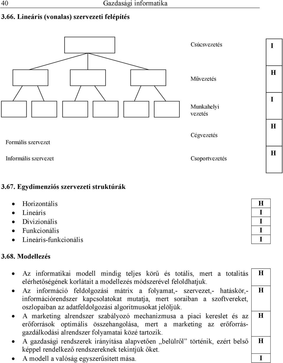 Modellezés Az informatikai modell mindig teljes körő és totális, mert a totalitás elérhetıségének korlátait a modellezés módszerével feloldhatjuk.