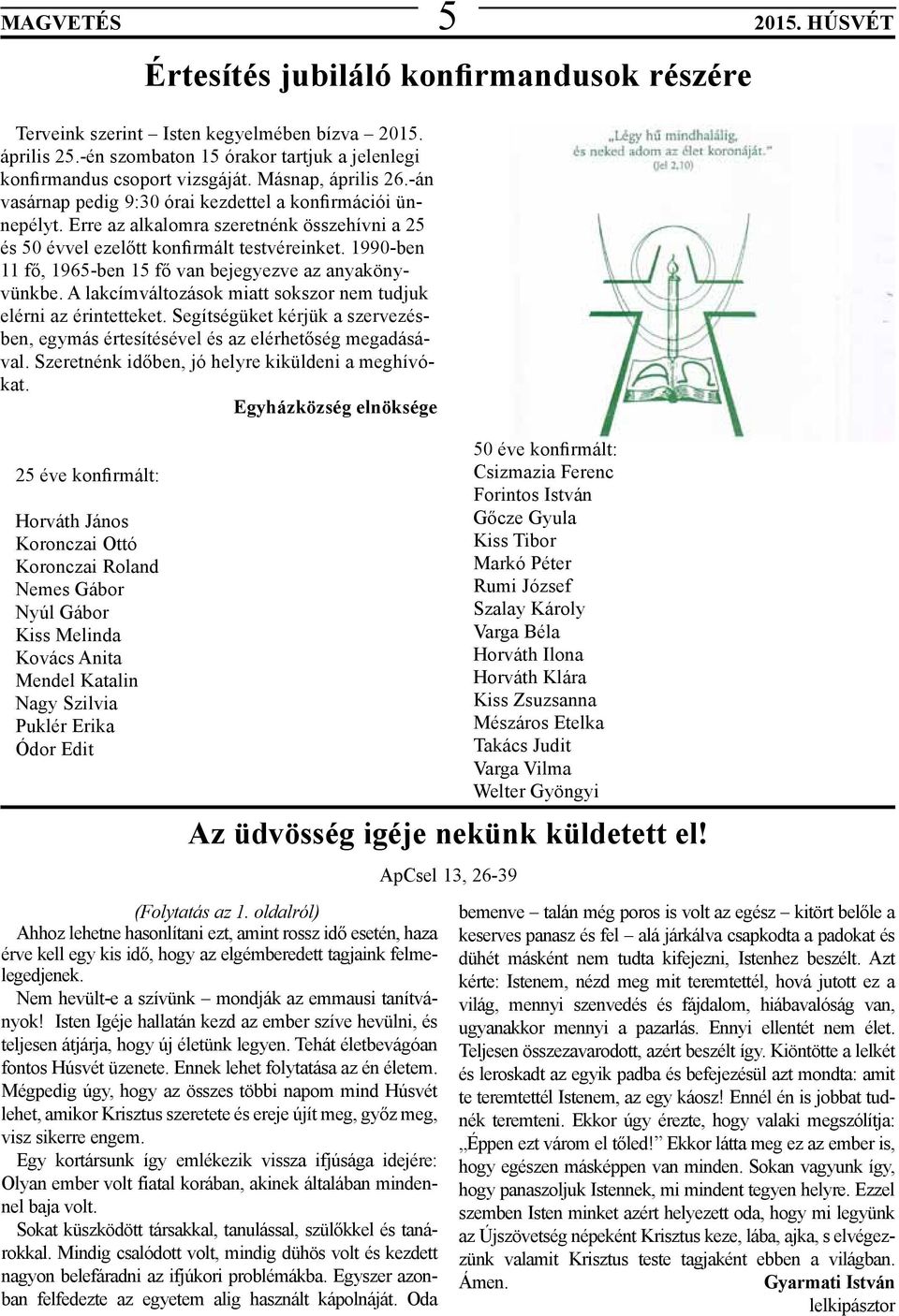 1990-ben 11 fő, 1965-ben 15 fő van bejegyezve az anyakönyvünkbe. A lakcímváltozások miatt sokszor nem tudjuk elérni az érintetteket.