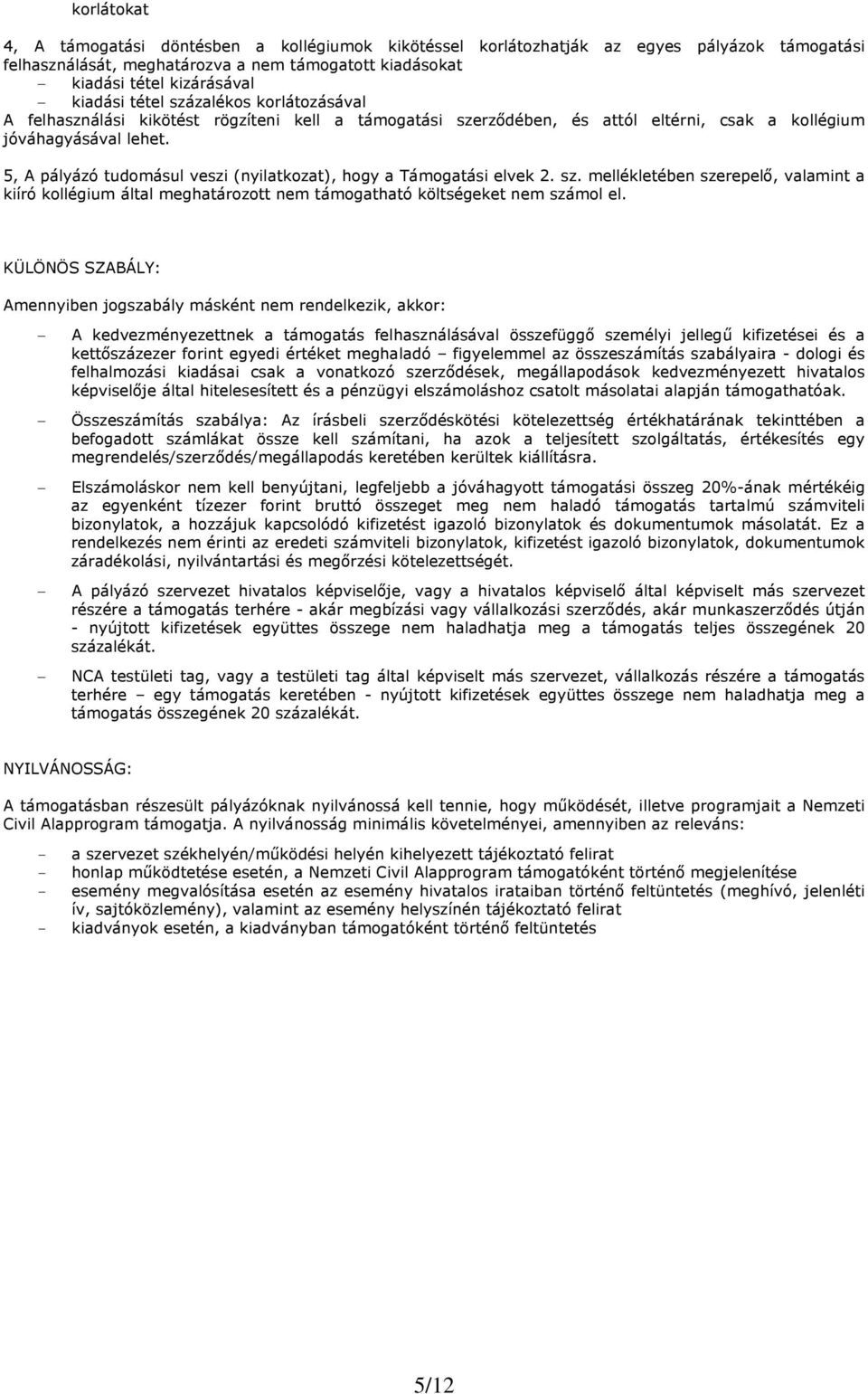 5, A pályázó tudomásul veszi (nyilatkozat), hogy a Támogatási elvek 2. sz. mellékletében szerepelő, valamint a kiíró kollégium által meghatározott nem támogatható költségeket nem számol el.