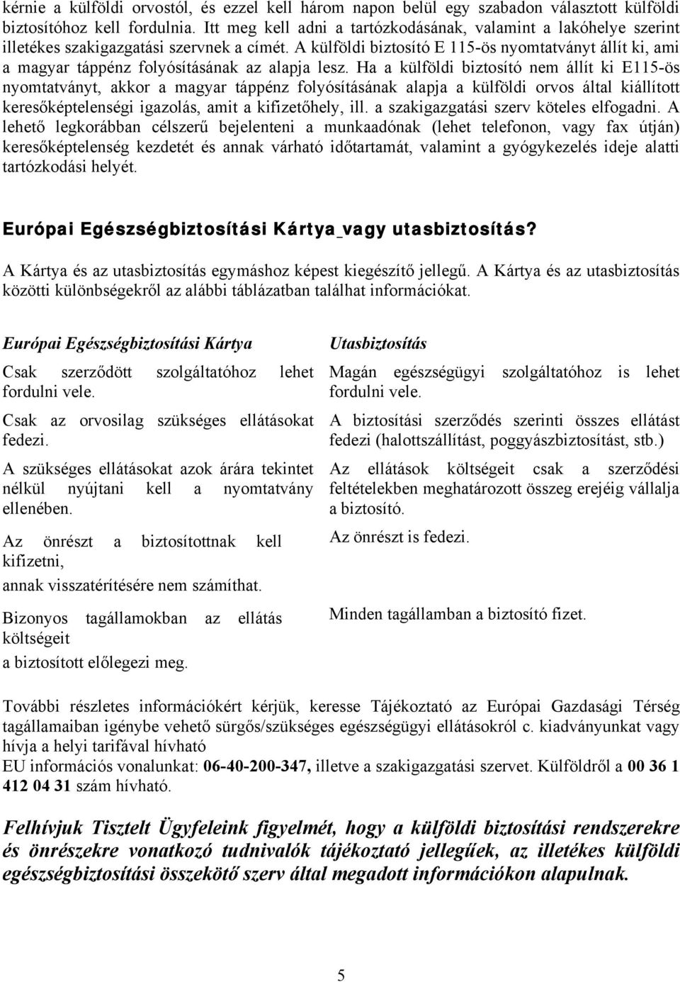 A külföldi biztosító E 115-ös nyomtatványt állít ki, ami a magyar táppénz folyósításának az alapja lesz.