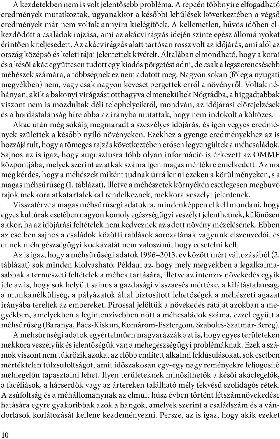 A kellemetlen, hűvös időben elkezdődött a családok rajzása, ami az akácvirágzás idején szinte egész állományokat érintően kiteljesedett.