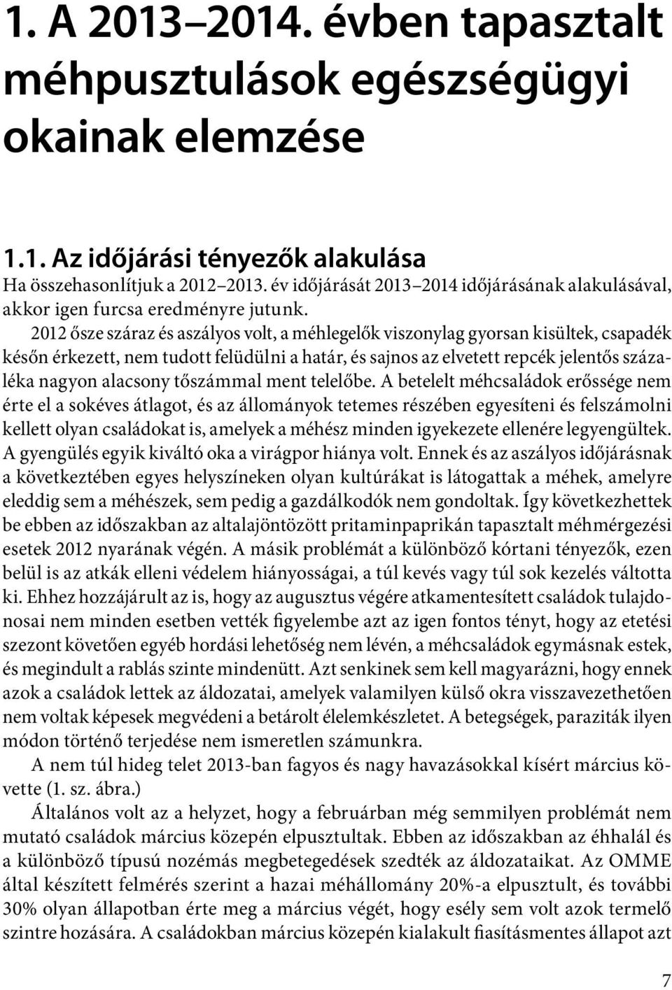 2012 ősze száraz és aszályos volt, a méhlegelők viszonylag gyorsan kisültek, csapadék későn érkezett, nem tudott felüdülni a határ, és sajnos az elvetett repcék jelentős százaléka nagyon alacsony