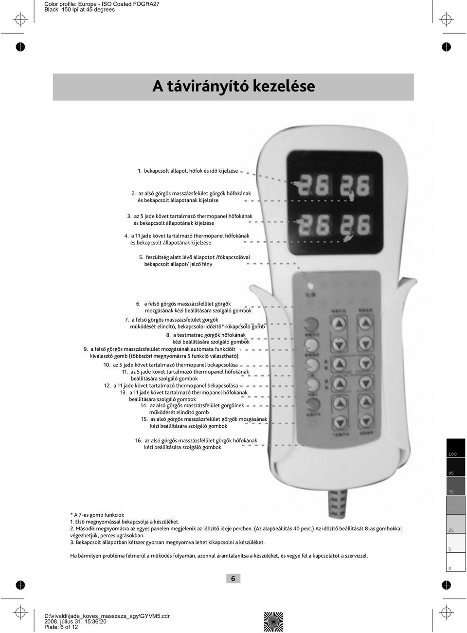 feszültség alatt lévő állapotot /főkapcsolóval bekapcsolt állapot/ jelző fény 6. a felső görgős masszázsfelület görgők mozgásának kézi beállítására szolgáló gombok 7.