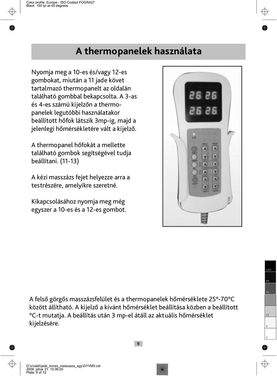 A thermopanel hőfokát a mellette található gombok segítségével tudja beállítani. (11-13) A kézi masszázs fejet helyezze arra a testrészére, amelyikre szeretné.