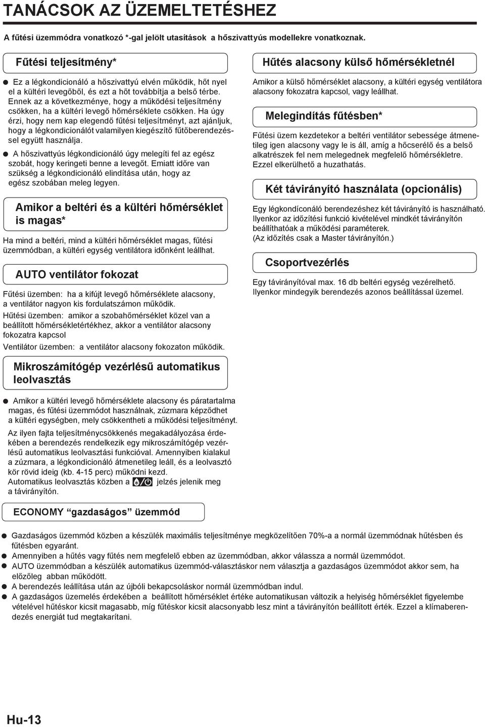 Ennek az a következménye, hogy a működési teljesítmény csökken, ha a kültéri levegő hőmérséklete csökken.