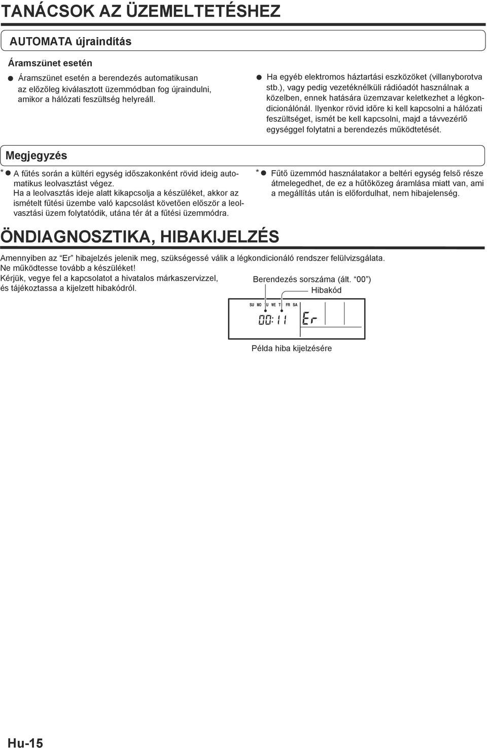 Ilyenkor rövid időre ki kell kapcsolni a hálózati feszültséget, ismét be kell kapcsolni, majd a távvezérlő egységgel folytatni a berendezés működtetését.