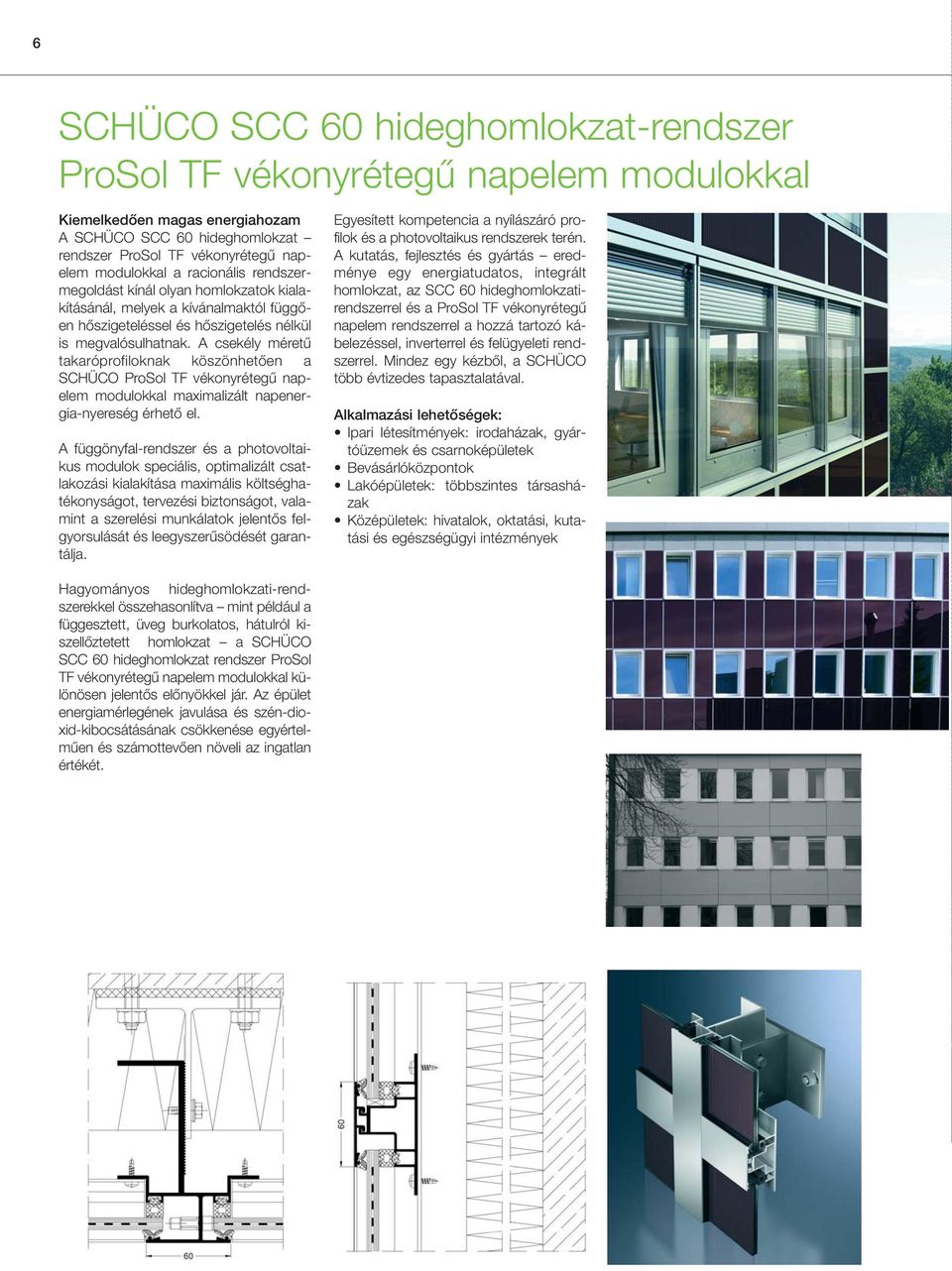 A csekély méretû takaróprofiloknak köszönhetôen a SCHÜCO ProSol TF vékonyrétegû napelem modulokkal maximalizált napenergia-nyereség érhetô el.