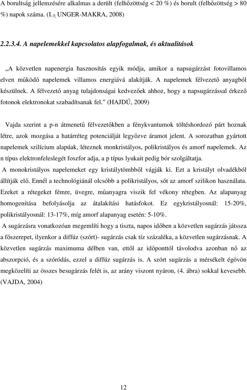 A napelemek félvezetı anyagból készülnek. A félvezetı anyag tulajdonságai kedvezıek ahhoz, hogy a napsugárzással érkezı fotonok elektronokat szabadítsanak fel.