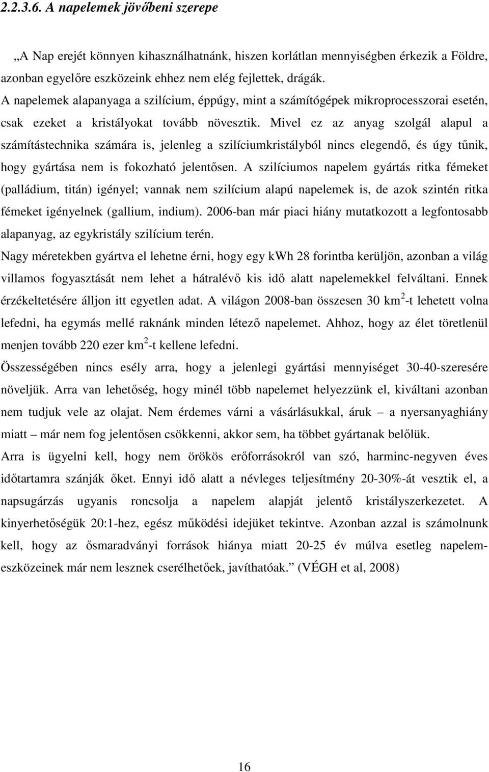 Mivel ez az anyag szolgál alapul a számítástechnika számára is, jelenleg a szilíciumkristályból nincs elegendı, és úgy tőnik, hogy gyártása nem is fokozható jelentısen.