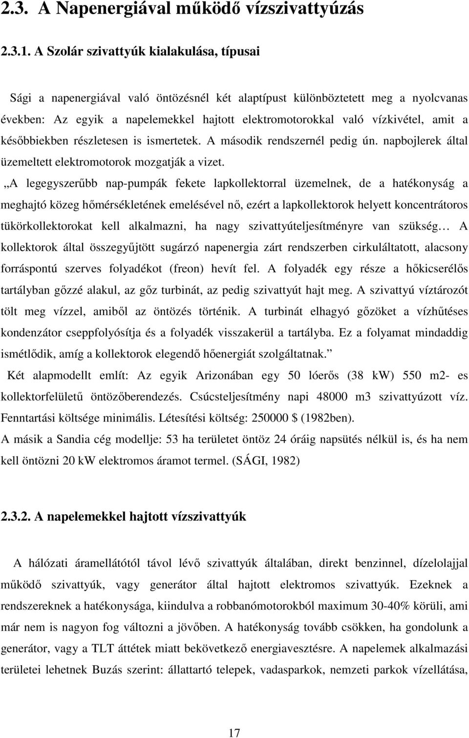 vízkivétel, amit a késıbbiekben részletesen is ismertetek. A második rendszernél pedig ún. napbojlerek által üzemeltett elektromotorok mozgatják a vizet.