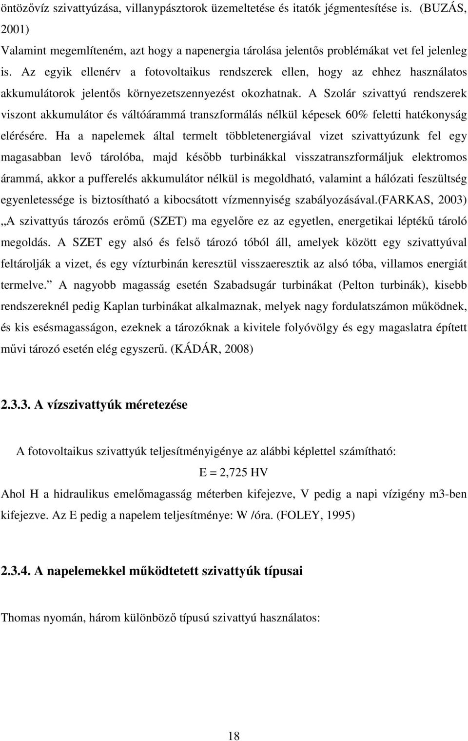 A Szolár szivattyú rendszerek viszont akkumulátor és váltóárammá transzformálás nélkül képesek 60% feletti hatékonyság elérésére.