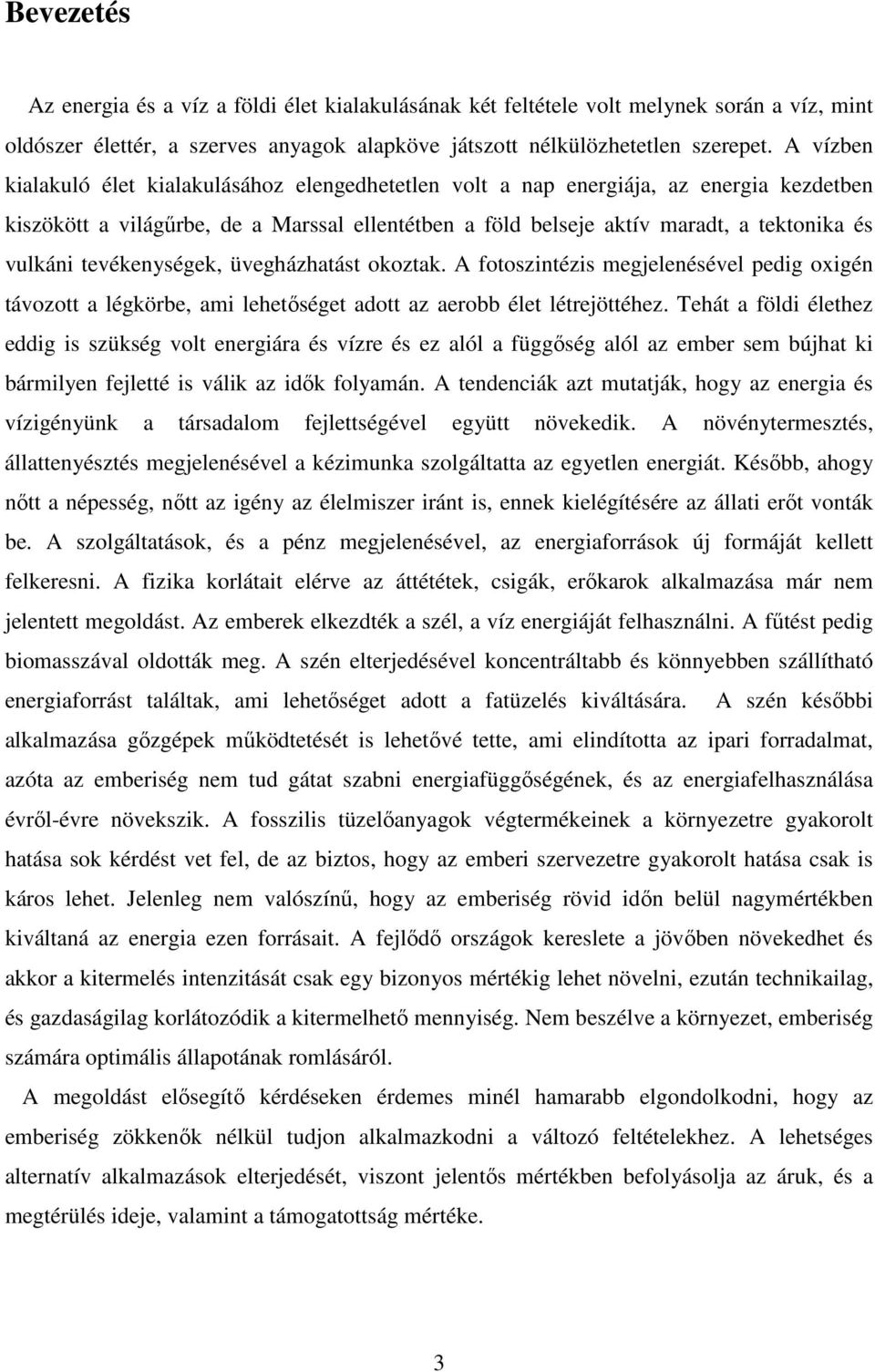 tevékenységek, üvegházhatást okoztak. A fotoszintézis megjelenésével pedig oxigén távozott a légkörbe, ami lehetıséget adott az aerobb élet létrejöttéhez.