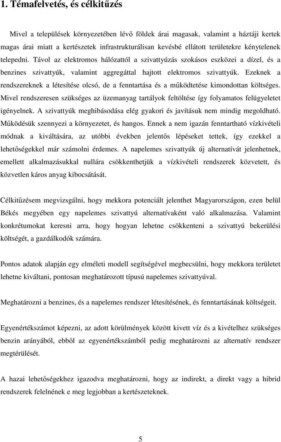 Ezeknek a rendszereknek a létesítése olcsó, de a fenntartása és a mőködtetése kimondottan költséges.