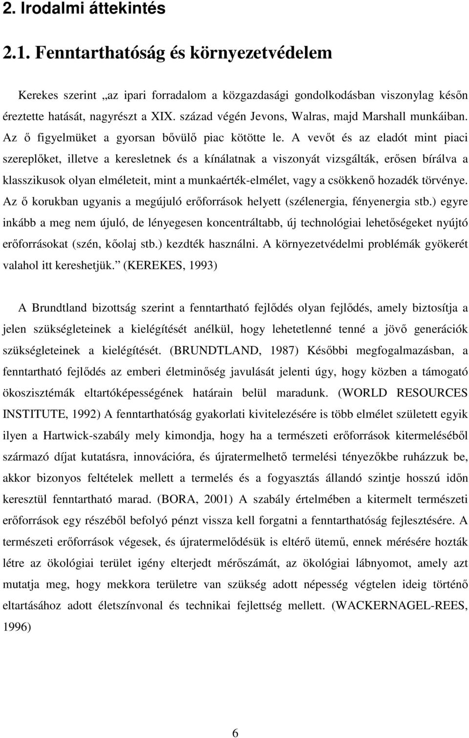 A vevıt és az eladót mint piaci szereplıket, illetve a keresletnek és a kínálatnak a viszonyát vizsgálták, erısen bírálva a klasszikusok olyan elméleteit, mint a munkaérték-elmélet, vagy a csökkenı