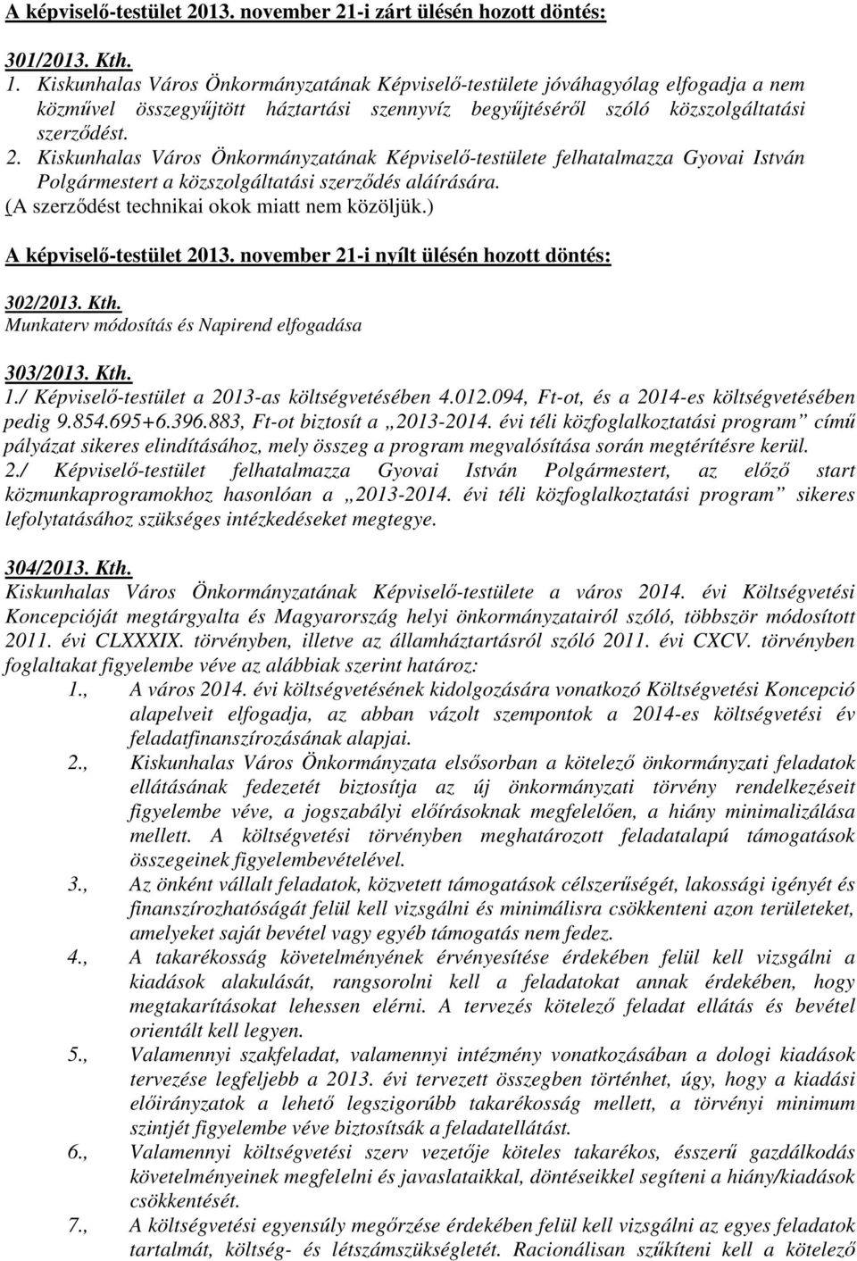 Kiskunhalas Város Önkormányzatának Képviselő-testülete felhatalmazza Gyovai István Polgármestert a közszolgáltatási szerződés aláírására. (A szerződést technikai okok miatt nem közöljük.