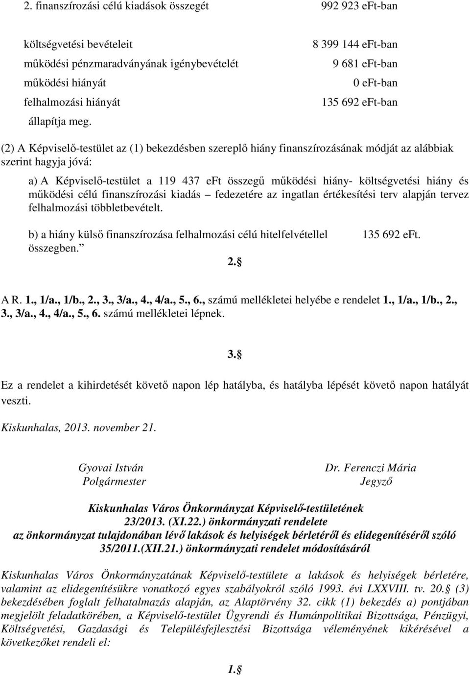 a 119 437 eft összegű működési hiány- költségvetési hiány és működési célú finanszírozási kiadás fedezetére az ingatlan értékesítési terv alapján tervez felhalmozási többletbevételt.