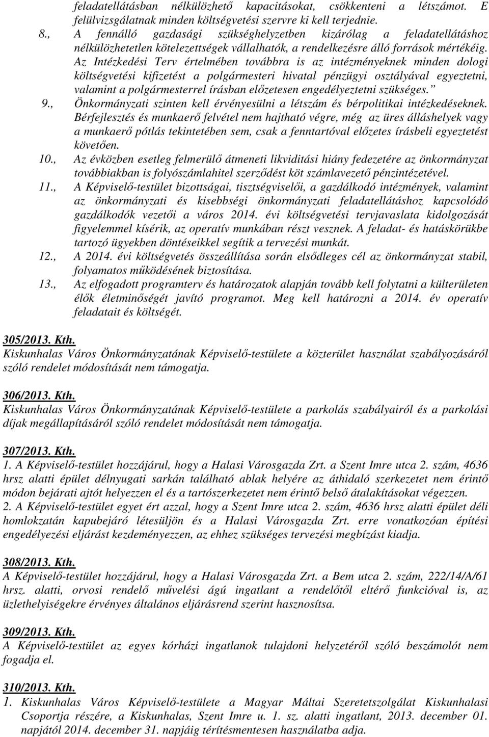 Az Intézkedési Terv értelmében továbbra is az intézményeknek minden dologi költségvetési kifizetést a polgármesteri hivatal pénzügyi osztályával egyeztetni, valamint a polgármesterrel írásban