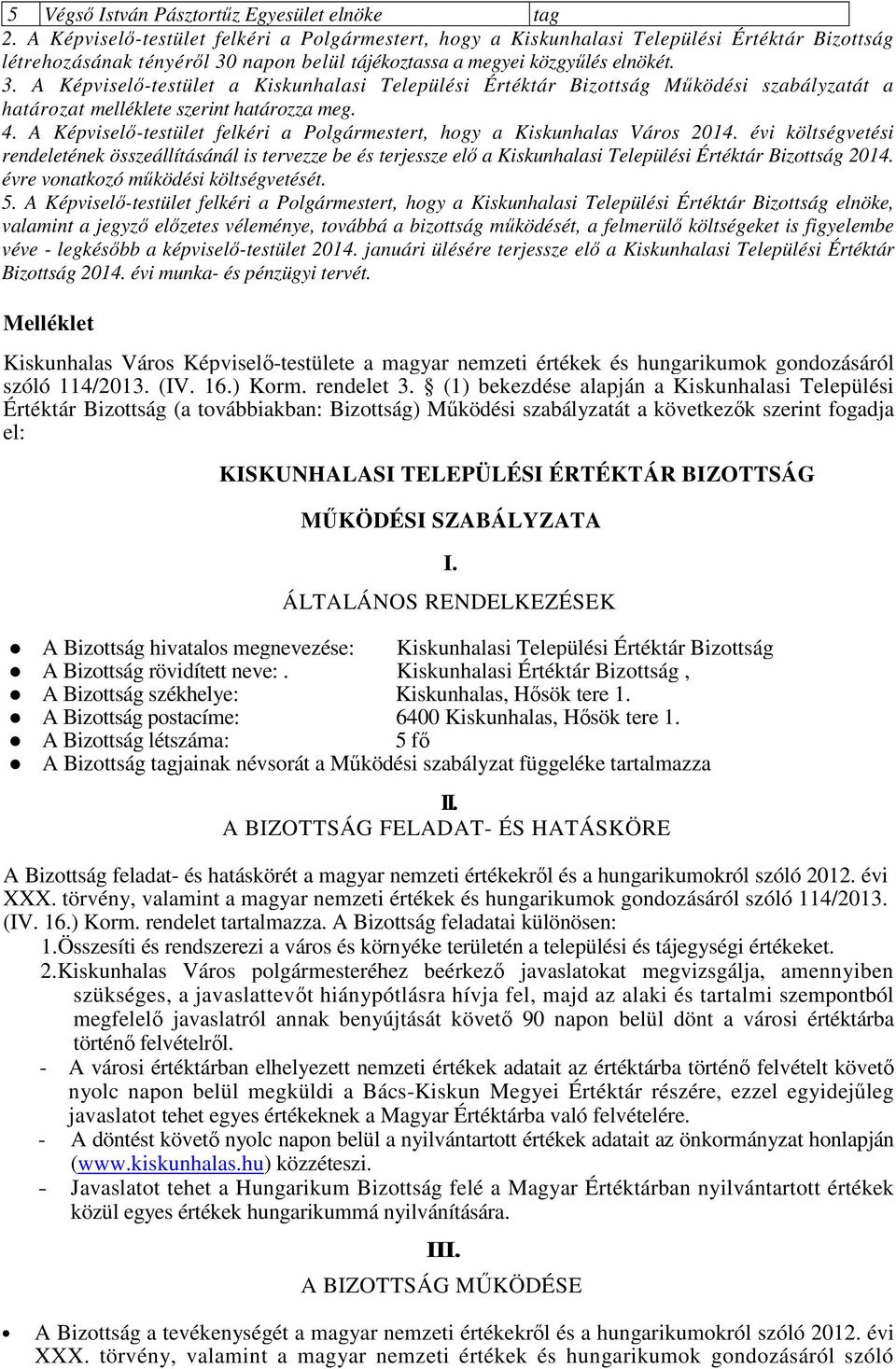 napon belül tájékoztassa a megyei közgyűlés elnökét. 3. A Képviselő-testület a Kiskunhalasi Települési Értéktár Bizottság Működési szabályzatát a határozat melléklete szerint határozza meg. 4.