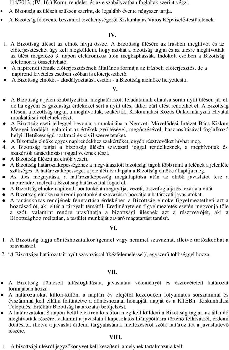 A Bizottság ülésére az írásbeli meghívót és az előterjesztéseket úgy kell megküldeni, hogy azokat a bizottság tagjai és az ülésre meghívottak az ülést megelőző 3. napon elektronikus úton megkaphassák.