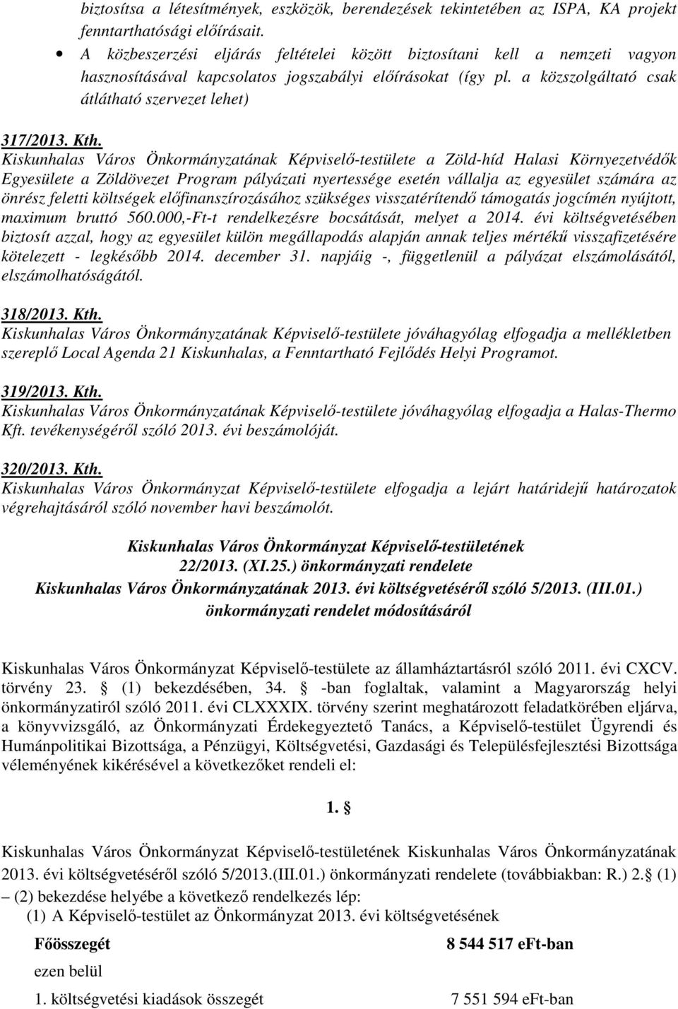 Kiskunhalas Város Önkormányzatának Képviselő-testülete a Zöld-híd Halasi Környezetvédők Egyesülete a Zöldövezet Program pályázati nyertessége esetén vállalja az egyesület számára az önrész feletti