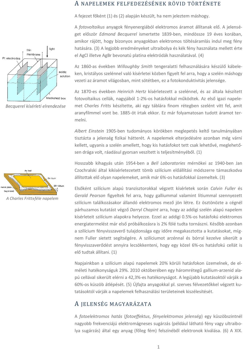 (3) A legjobb eredményeket ultraibolya és kék fény használata mellett érte el AgCl illetve AgBr bevonatú platina elektródák használatával.