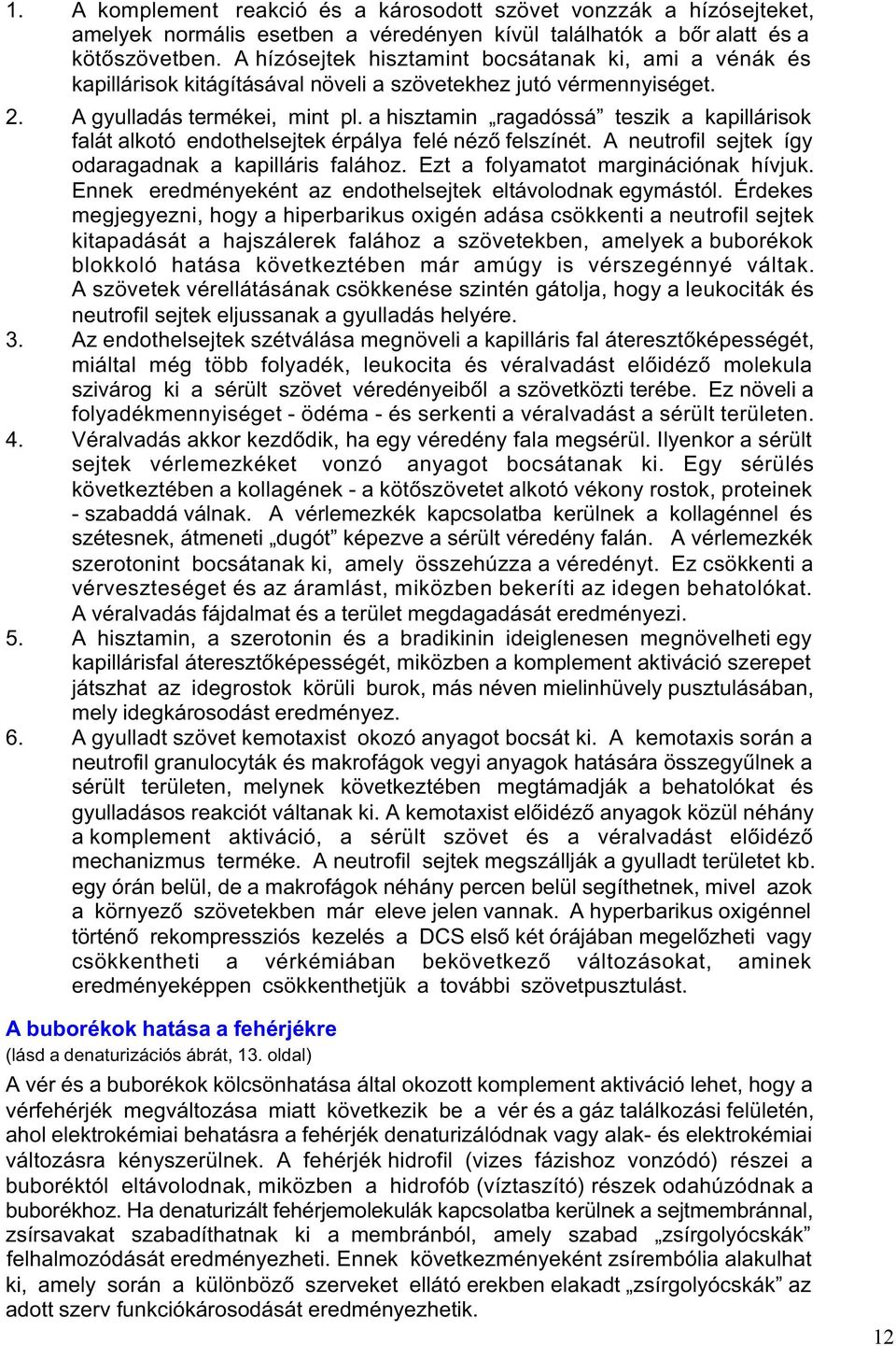 a hisztamin ragadóssá teszik a kapillárisok falát alkotó endothelsejtek érpálya felé nézõ felszínét. A neutrofil sejtek így odaragadnak a kapilláris falához. Ezt a folyamatot marginációnak hívjuk.