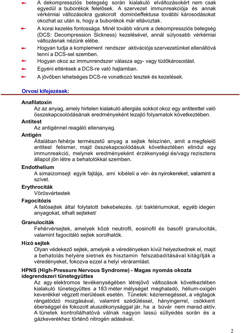 Minél tovább várunk a dekompressziós betegség (DCS: Decompression Sickness) kezelésével, annál súlyosabb vérkémiai változásnak nézünk elébe.