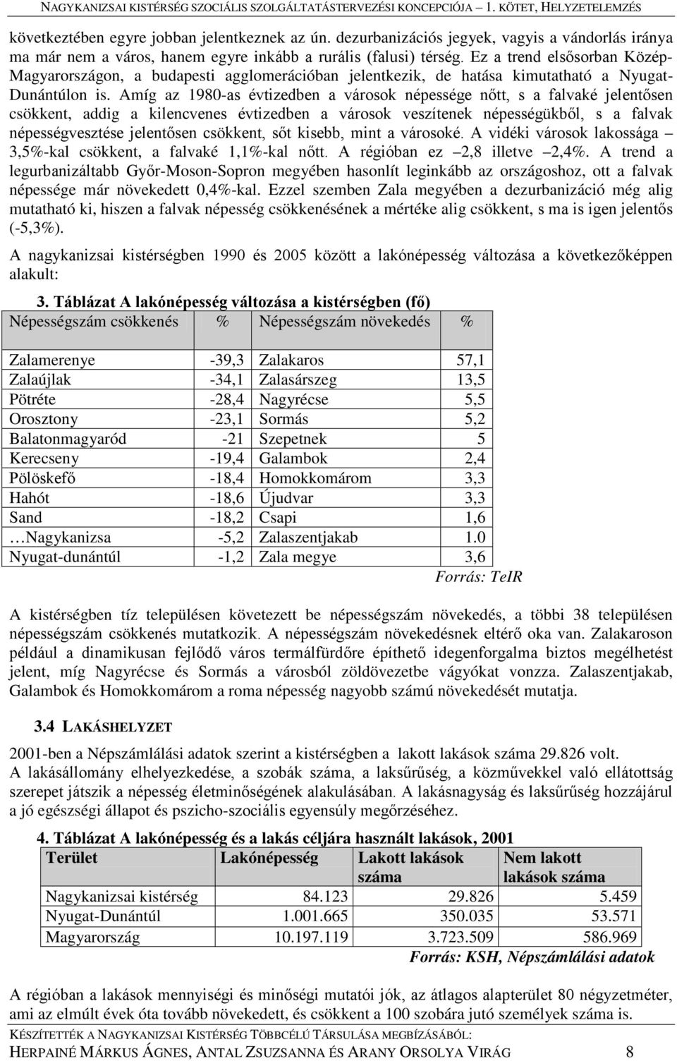 Amíg az 1980-as évtizedben a városok népessége nőtt, s a falvaké jelentősen csökkent, addig a kilencvenes évtizedben a városok veszítenek népességükből, s a falvak népességvesztése jelentősen