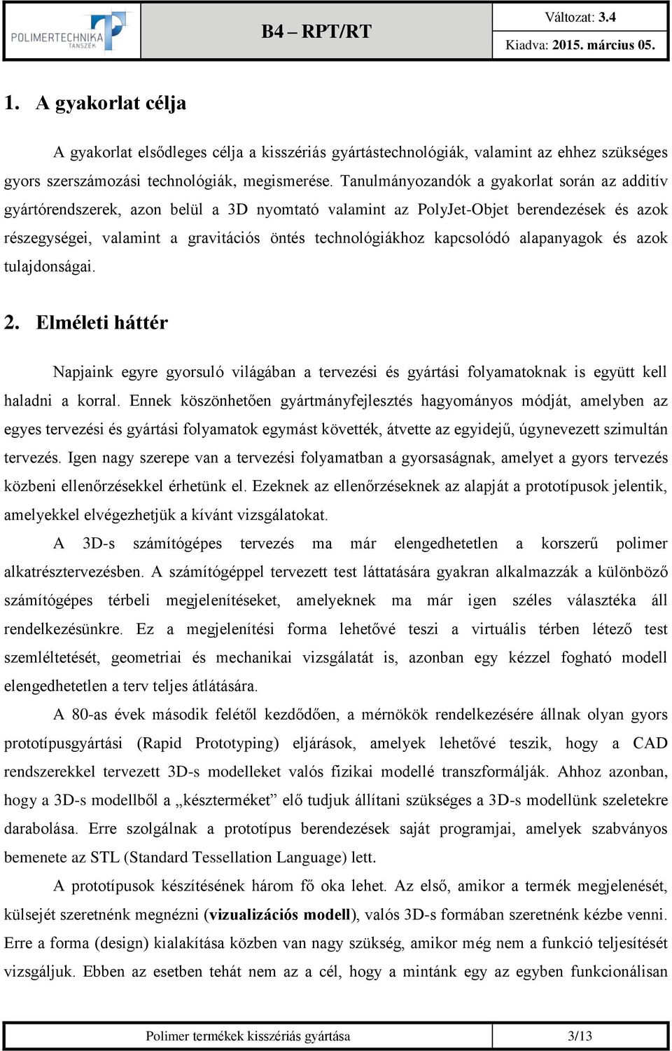 kapcsolódó alapanyagok és azok tulajdonságai. 2. Elméleti háttér Napjaink egyre gyorsuló világában a tervezési és gyártási folyamatoknak is együtt kell haladni a korral.