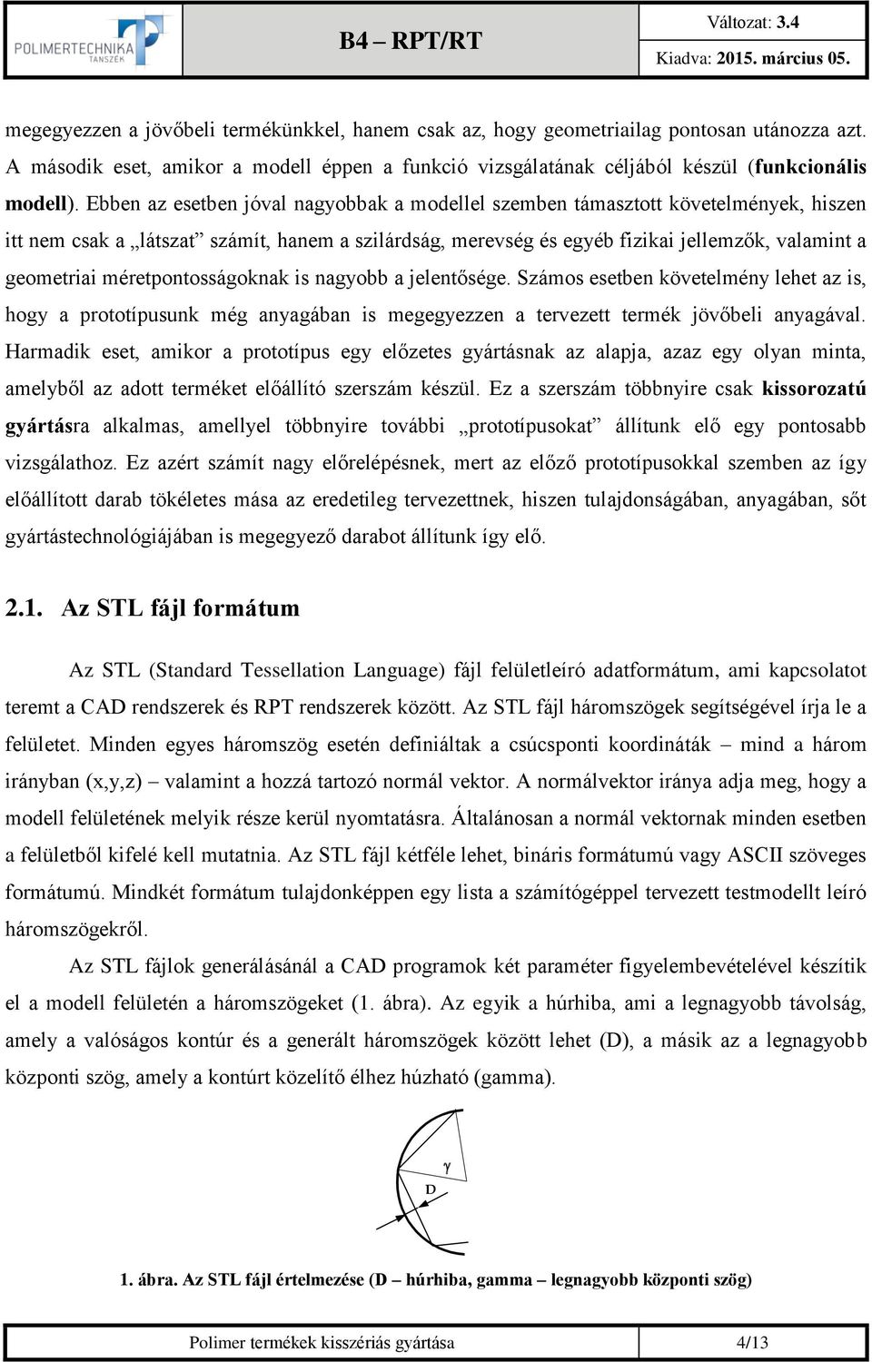 méretpontosságoknak is nagyobb a jelentősége. Számos esetben követelmény lehet az is, hogy a prototípusunk még anyagában is megegyezzen a tervezett termék jövőbeli anyagával.