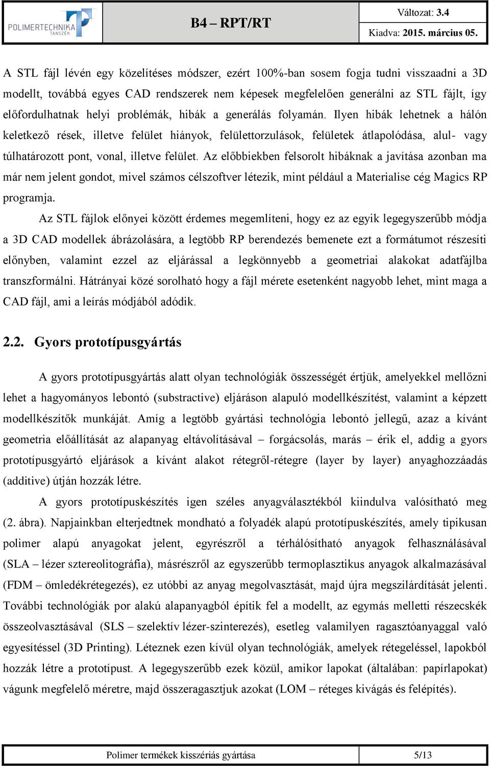 Ilyen hibák lehetnek a hálón keletkező rések, illetve felület hiányok, felülettorzulások, felületek átlapolódása, alul- vagy túlhatározott pont, vonal, illetve felület.