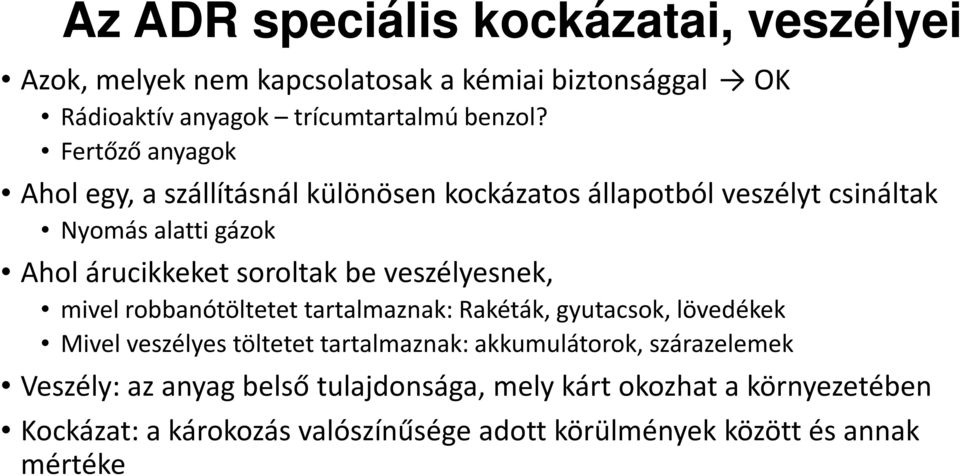 veszélyesnek, mivel robbanótöltetet tartalmaznak: Rakéták, gyutacsok, lövedékek Mivel veszélyes töltetet tartalmaznak: akkumulátorok,