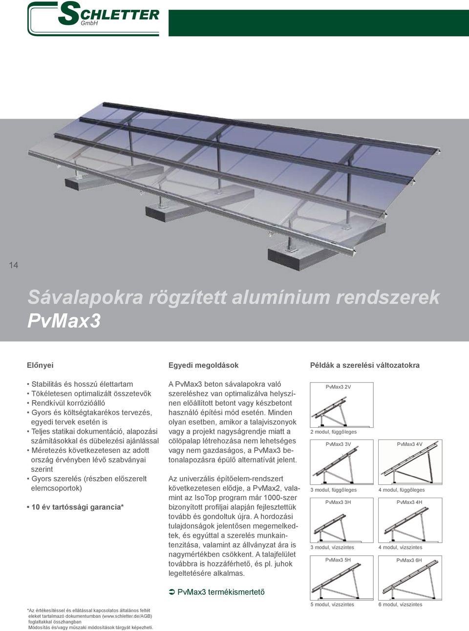 érvényben lévő szabványai szerint Gyors szerelés (részben előszerelt elemcsoportok) 10 év tartóssági garancia* A PvMax3 beton sávalapokra való szereléshez van optimalizálva helyszínen előállított