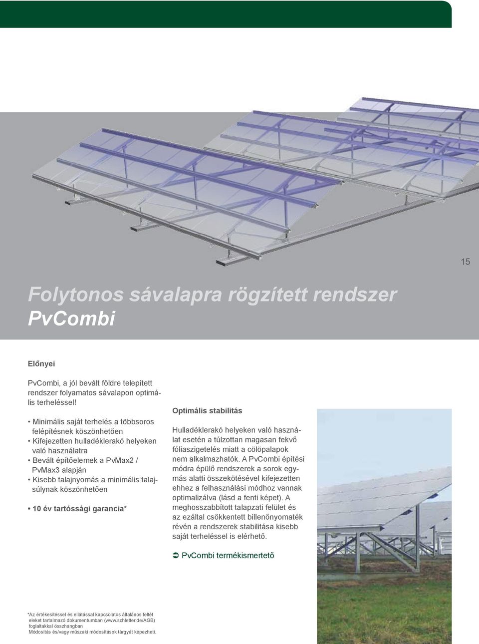 talajsúlynak köszönhetően 10 év tartóssági garancia* Optimális stabilitás Hulladéklerakó helyeken való használat esetén a túlzottan magasan fekvő fóliaszigetelés miatt a cölöpalapok nem alkalmazhatók.