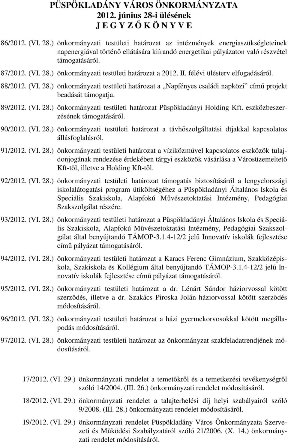 ) önkormányzati testületi határozat az intézmények energiaszükségleteinek napenergiával történő ellátására kiírandó energetikai pályázaton való részvétel támogatásáról. 87/2012. (VI. 28.