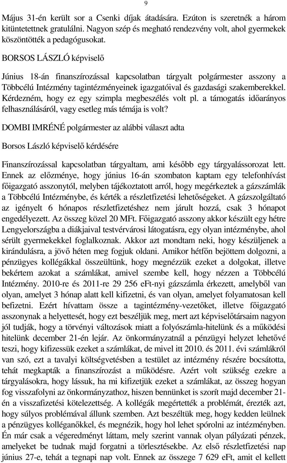 Kérdezném, hogy ez egy szimpla megbeszélés volt pl. a támogatás időarányos felhasználásáról, vagy esetleg más témája is volt?