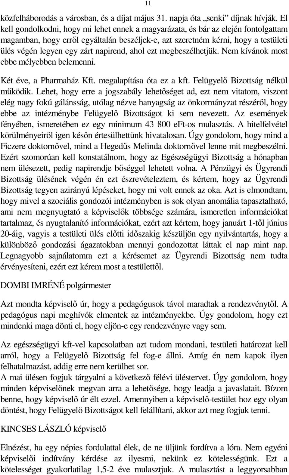 napirend, ahol ezt megbeszélhetjük. Nem kívánok most ebbe mélyebben belemenni. Két éve, a Pharmaház Kft. megalapítása óta ez a kft. Felügyelő Bizottság nélkül működik.