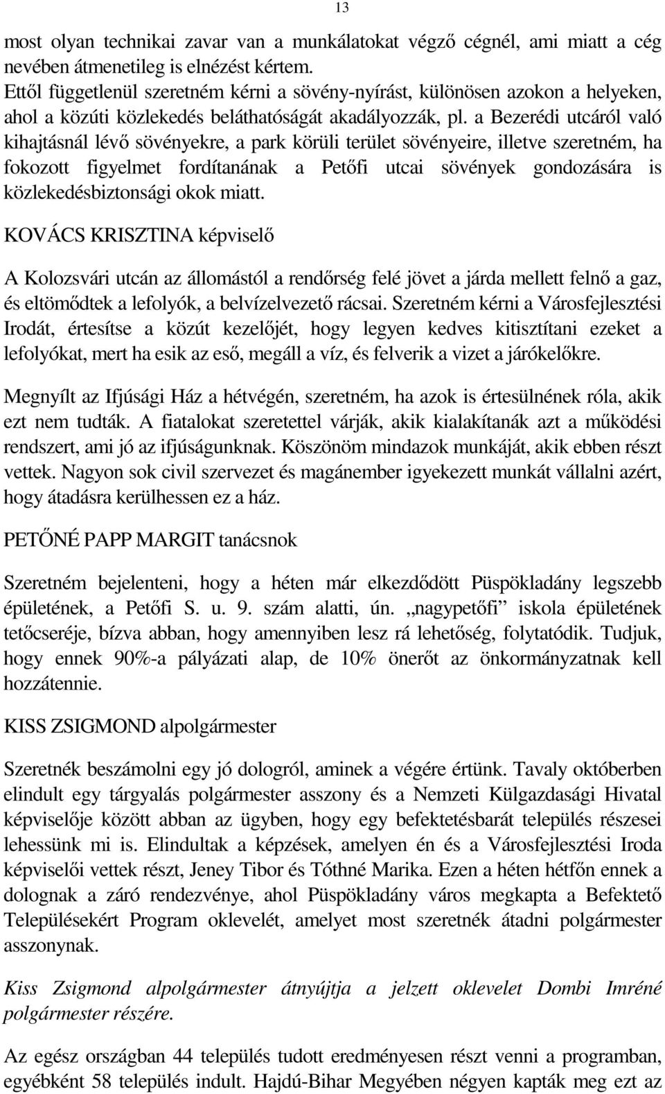 a Bezerédi utcáról való kihajtásnál lévő sövényekre, a park körüli terület sövényeire, illetve szeretném, ha fokozott figyelmet fordítanának a Petőfi utcai sövények gondozására is