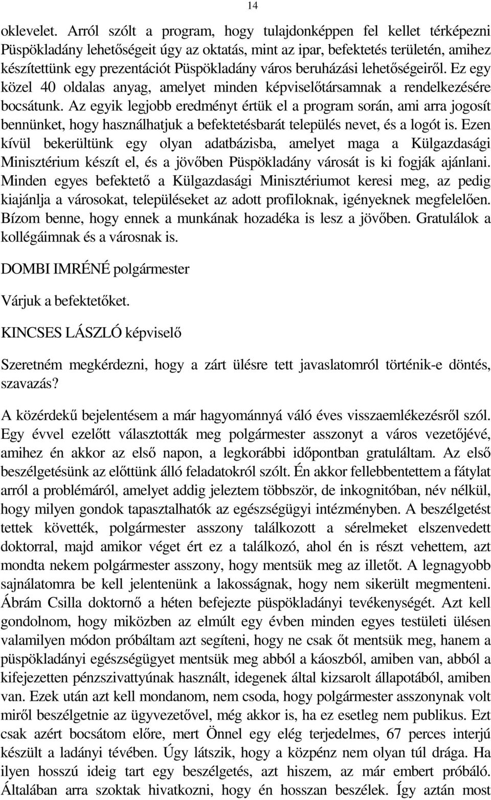 beruházási lehetőségeiről. Ez egy közel 40 oldalas anyag, amelyet minden képviselőtársamnak a rendelkezésére bocsátunk.